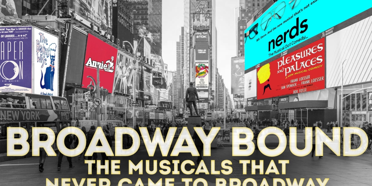 BROADWAY BOUND: The Musicals That Never Came To Broadway Returns To 54 Below in December 