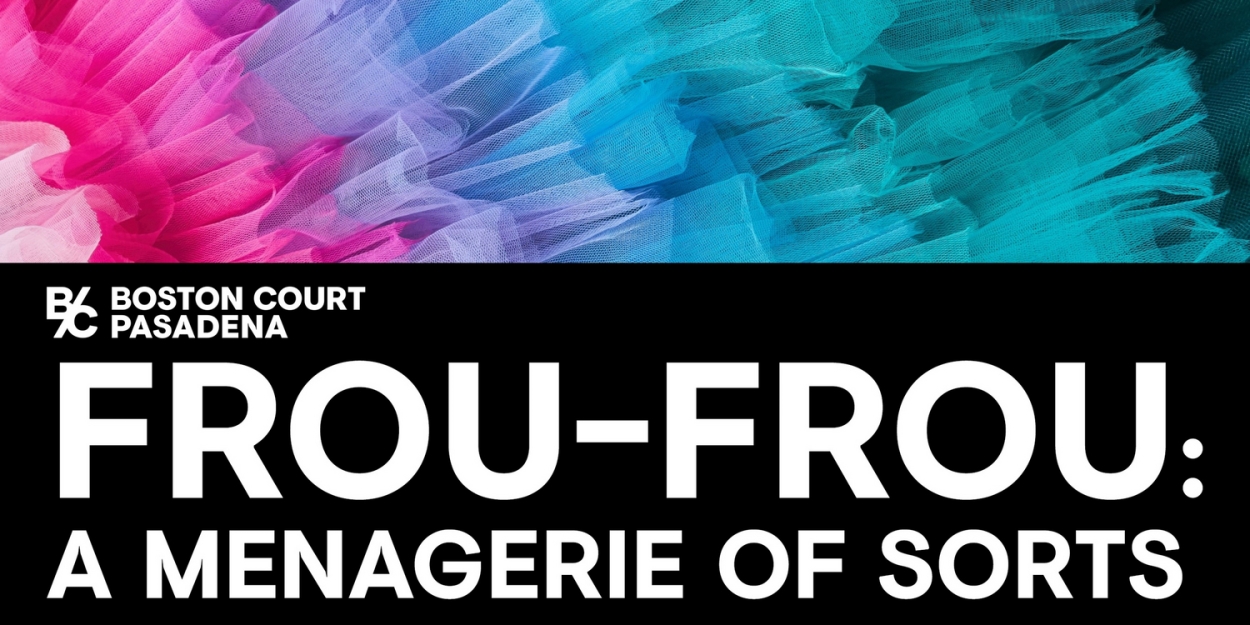 Boston Court Pasadena Presents The World Premiere Production Of FROU-FROU: A MENAGERIE OF SORTS  Image