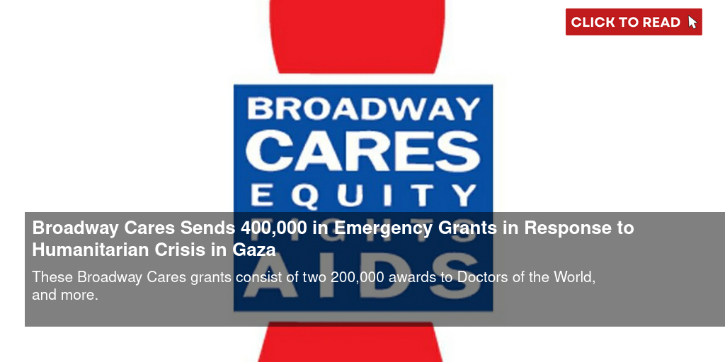 Broadway Cares Sends $400,000 in Emergency Grants in Response to Humanitarian Crisis in Gaza - Vimarsana News