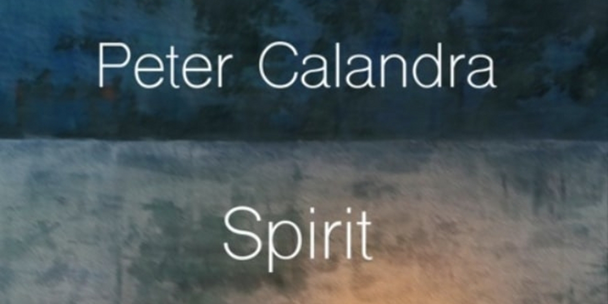 Broadway Composer and Keyboard Player Peter Calandra Releases New Improvised Piano Album 'SPIRIT' 