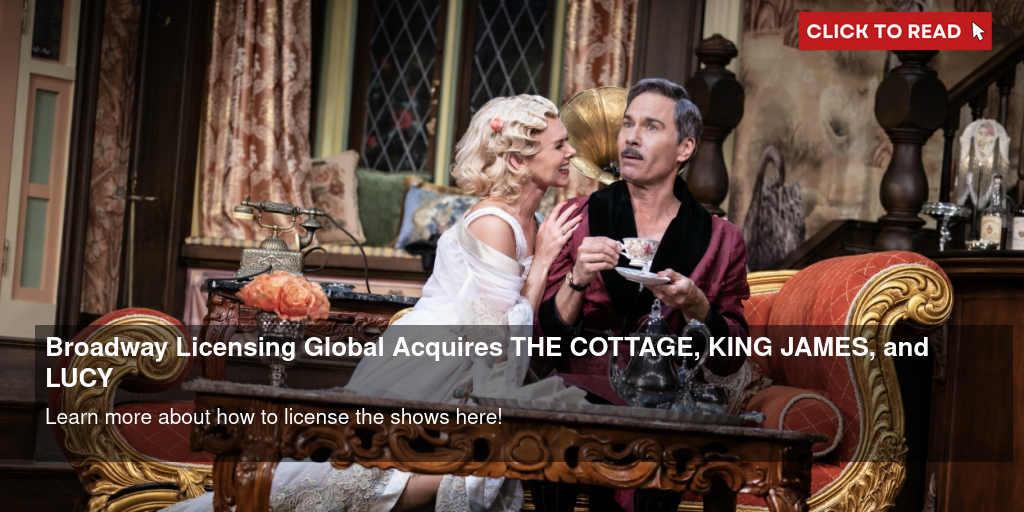 Broadway Licensing Global Acquires THE COTTAGE, KING JAMES, and LUCY - Vimarsana News