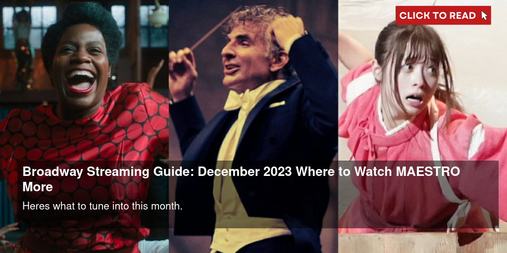 Broadway Streaming Guide: December 2023 - Where to Watch MAESTRO & More - Vimarsana News
