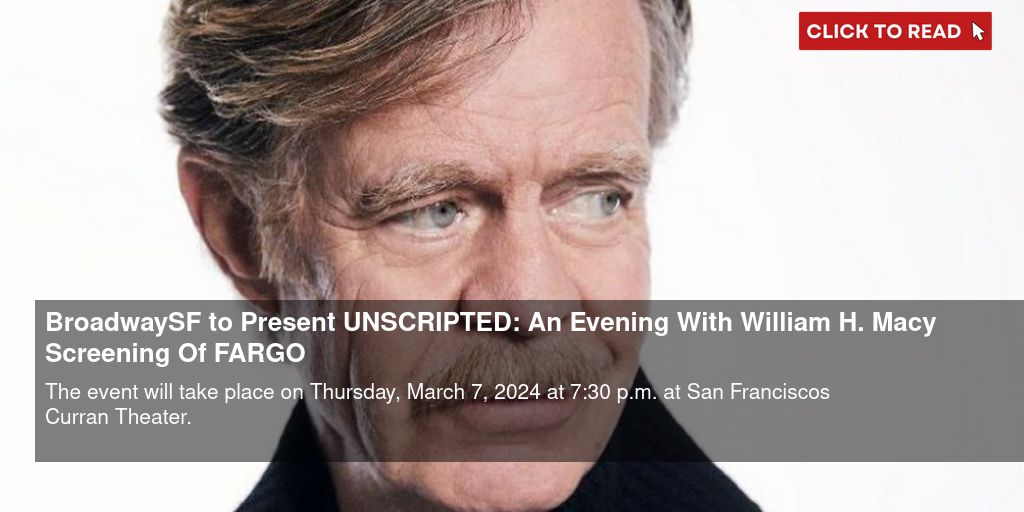 BroadwaySF to Present UNSCRIPTED: An Evening With William H. Macy + Screening Of FARGO - Vimarsana News
