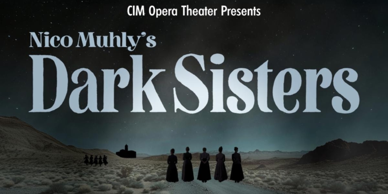 CIM Opera Theater to Present Nico Muhly's DARK SISTERS in February  Image