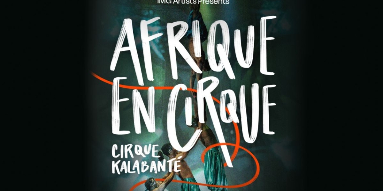 CIRQUE KALABANTÉ - AFRIQUE EN CIRQUE Comes to the Tobin Center