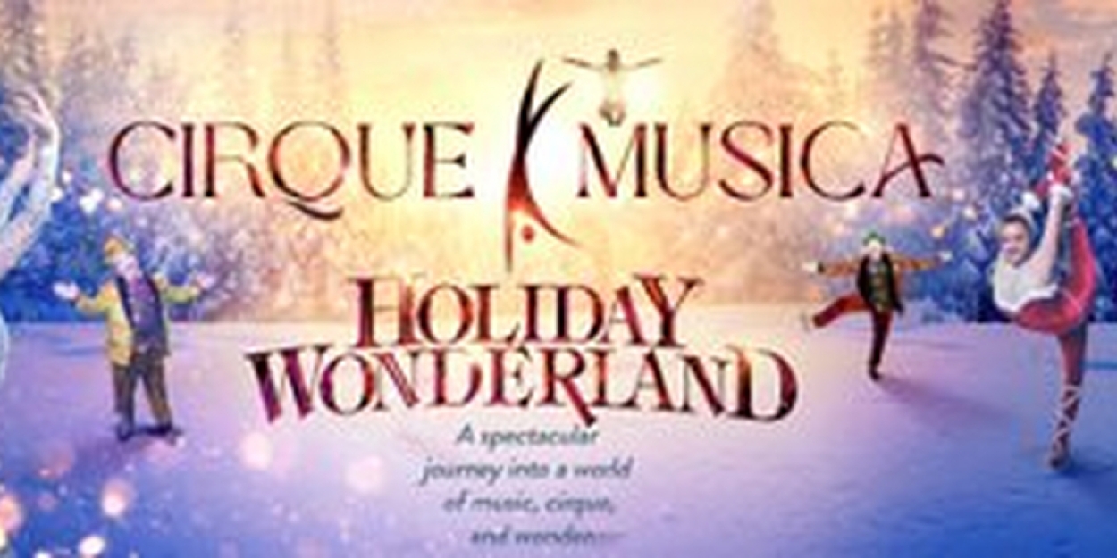 CIRQUE MUSICA HOLIDAY WONDERLAND To Tour In United States And Canada  Image