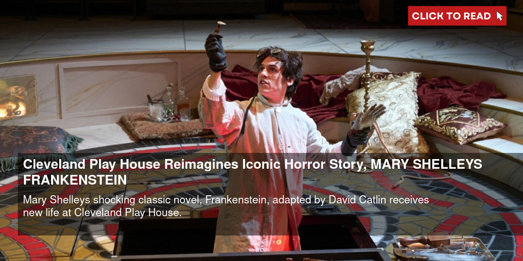 Cleveland Play House Reimagines Iconic Horror Story, MARY SHELLEY'S FRANKENSTEIN - Vimarsana News