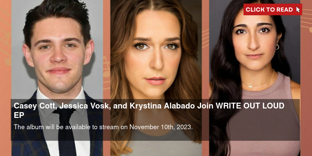 Casey Cott, Jessica Vosk, and Krystina Alabado Join WRITE OUT LOUD EP - Vimarsana News