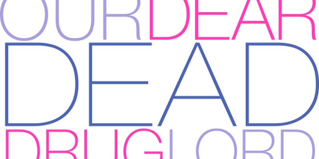 Cast Announced For OUR DEAR DEAD DRUG LORD At The Kirk Douglas Theatre 
