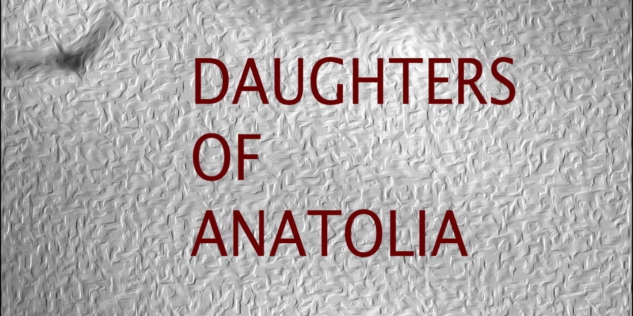 DAUGHTERS OF ANATOLIA Will Premiere Next Weekend at The Tank 
