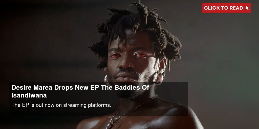 Desire Marea Drops New EP 'The Baddies Of Isandlwana' - Vimarsana News