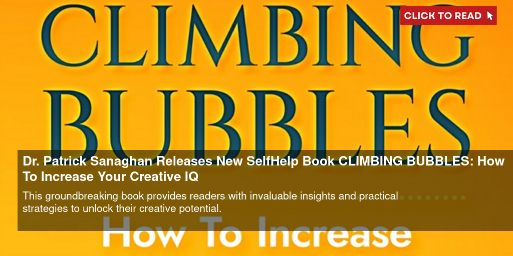 Dr. Patrick Sanaghan Releases New Self-Help Book CLIMBING BUBBLES: How To Increase Your 'Creative IQ' - Vimarsana News