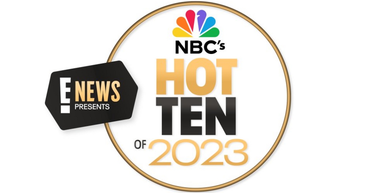 E! NEWS PRESENTS NBC'S HOT 10 OF 2023 to Premiere Next Week 