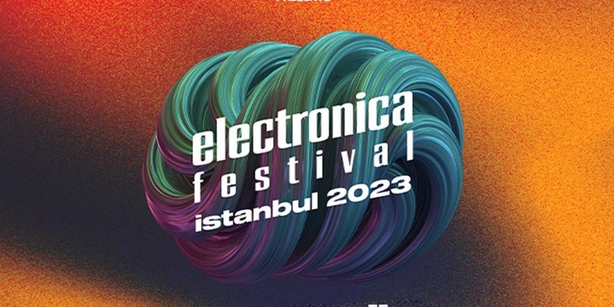ELECTRONICA FESTIVAL 2023 Comes to Zorlu PSM This Week 