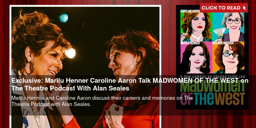 Exclusive: Marilu Henner & Caroline Aaron Talk MADWOMEN OF THE WEST on The Theatre Podcast With Alan Seales - Vimarsana News