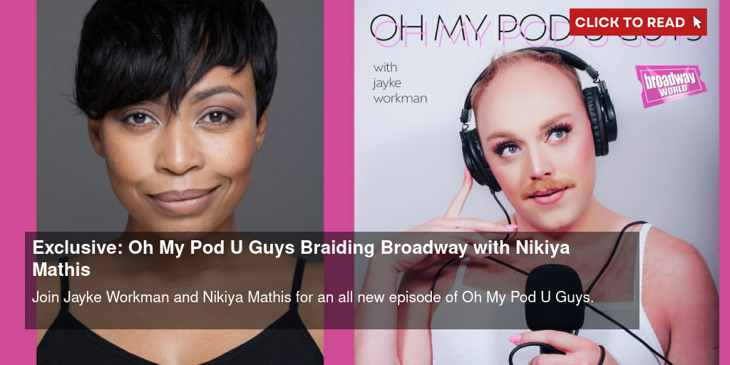 Exclusive: Oh My Pod U Guys- Braiding Broadway with Nikiya Mathis - Vimarsana News