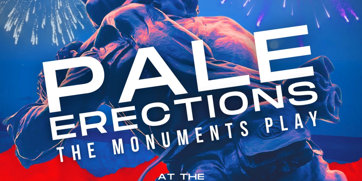 PALE ERECTIONS: THE MONUMENTS PLAY To Be Presented At The Open Stage Studio Theatre 