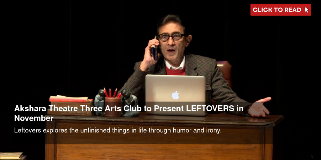 Akshara Theatre & Three Arts Club to Present LEFTOVERS in November - Vimarsana News