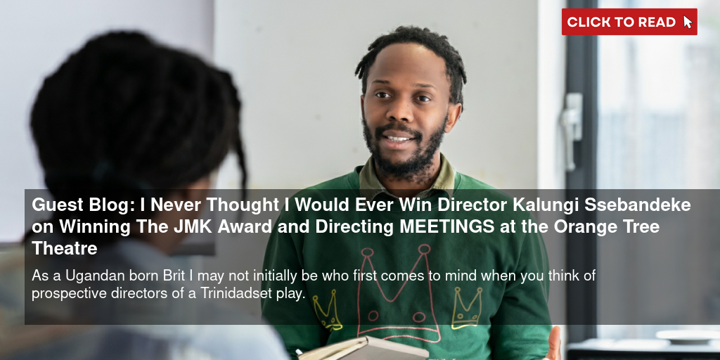 Guest Blog: 'I Never Thought I Would Ever Win' Director Kalungi Ssebandeke on Winning The JMK Award and Directing MEETINGS at the Orange Tree Theatre - Vimarsana News