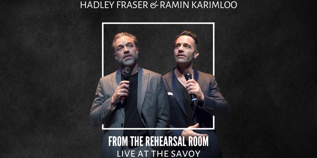 Hadley Fraser and Ramin Karimloo to Star in FROM THE REHEARSAL ROOM: LIVE AT THE SAVOY 