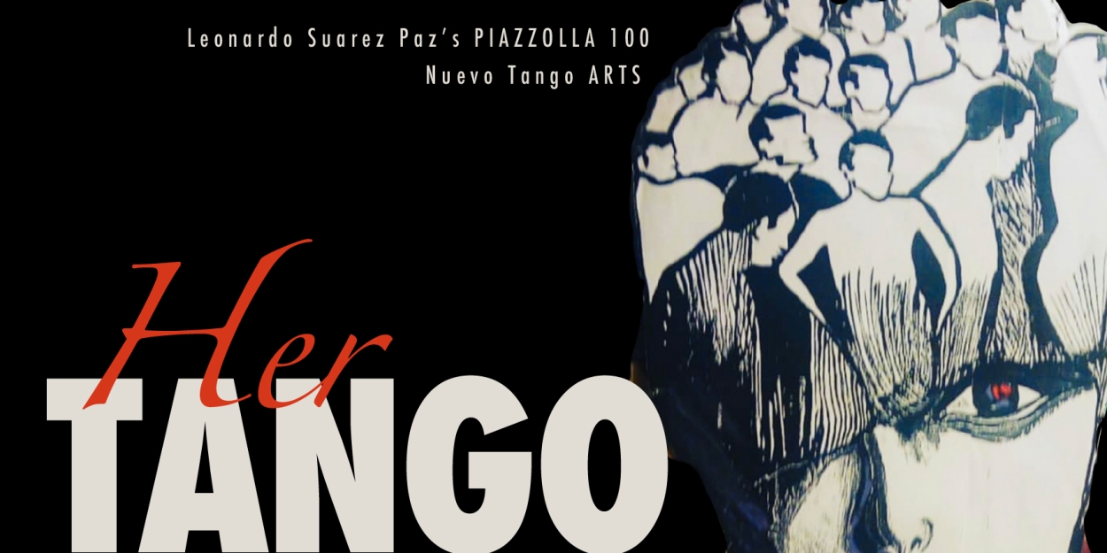 Leonardo Suarez Paz's PIAZZOLLA 100 Brings A Unique Narrative to the Stage with HER TANGO 