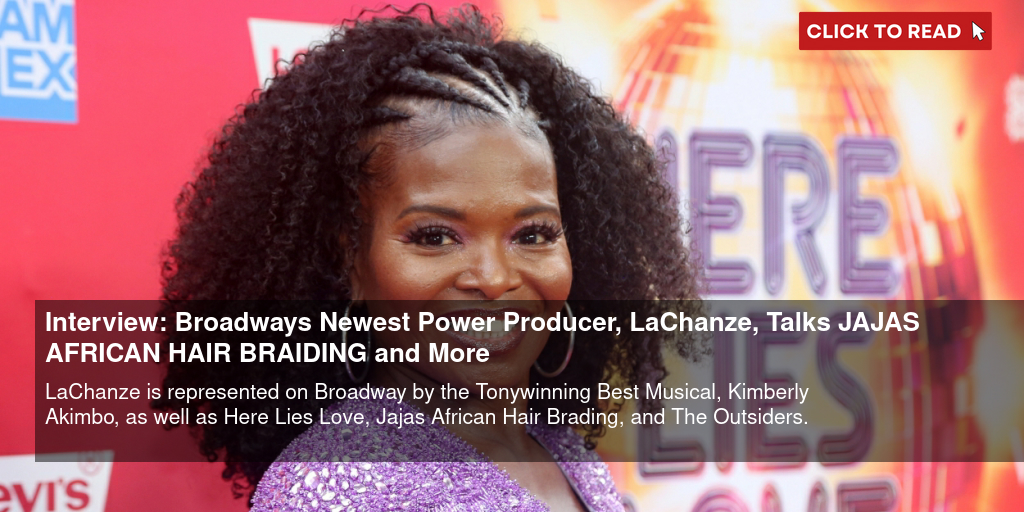 Interview: Broadway's Newest Power Producer, LaChanze, Talks JAJA'S AFRICAN HAIR BRAIDING and More - Vimarsana News