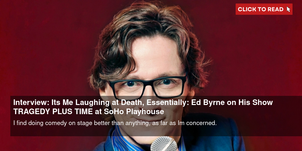 Interview: 'It's Me Laughing at Death, Essentially': Ed Byrne on His Show TRAGEDY PLUS TIME at SoHo Playhouse - Vimarsana News