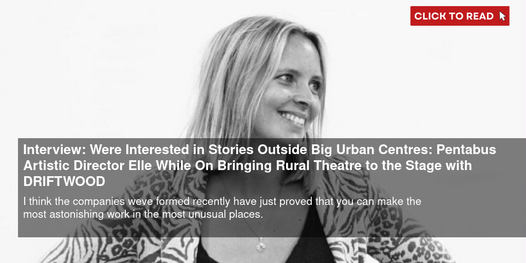 Interview: 'We're Interested in Stories Outside Big Urban Centres': Pentabus Artistic Director Elle While On Bringing Rural Theatre to the Stage with DRIFTWOOD - Vimarsana News