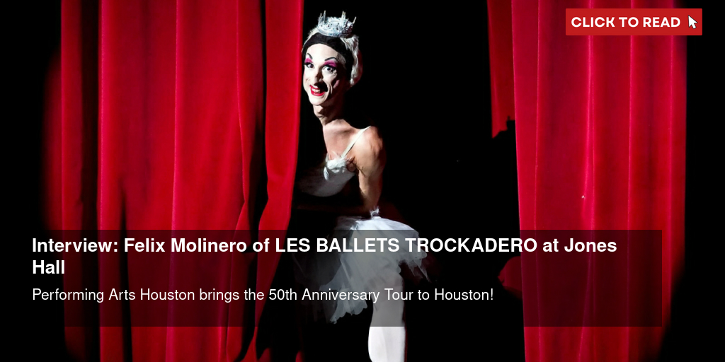 Interview: Felix Molinero of LES BALLETS TROCKADERO at Jones Hall - Vimarsana News