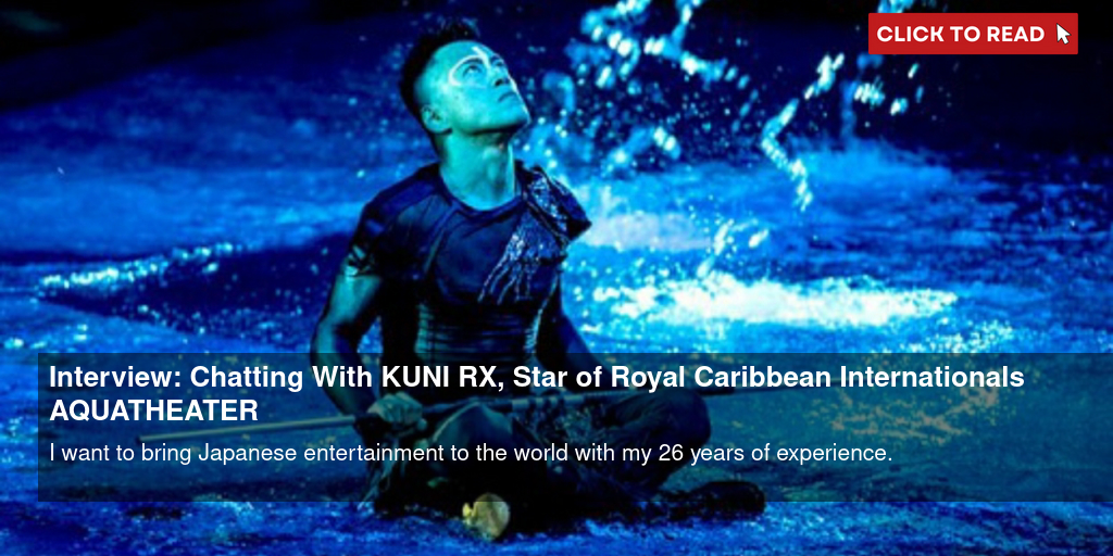 Interview: Chatting With KUNI RX, Star of Royal Caribbean International's AQUATHEATER - Vimarsana News