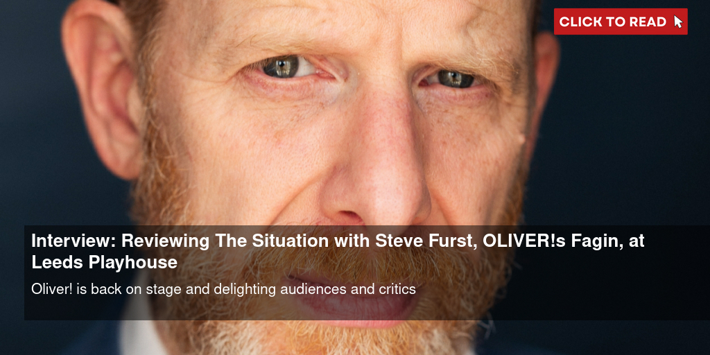 Interview: Reviewing The Situation with Steve Furst, OLIVER!'s Fagin, at Leeds Playhouse - Vimarsana News