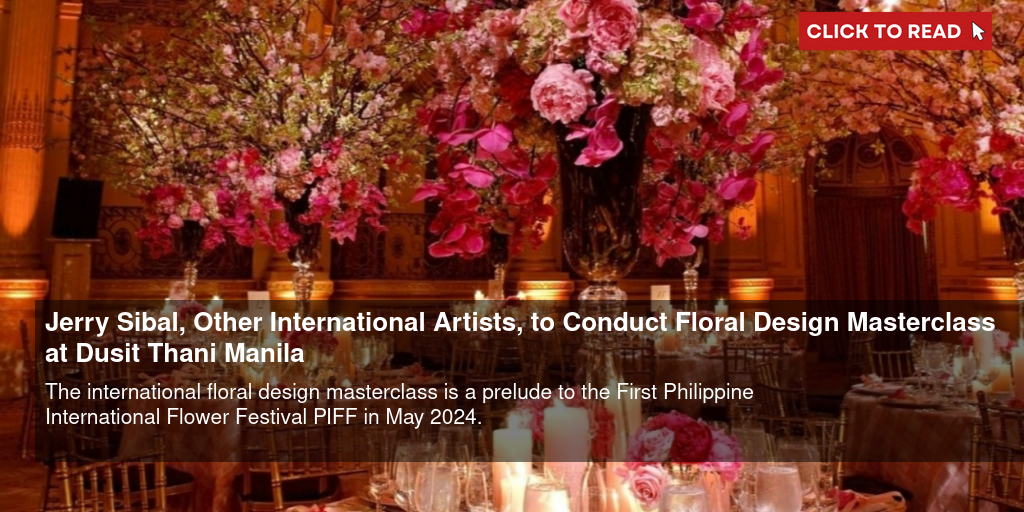 Jerry Sibal, Other International Artists, to Conduct Floral Design Masterclass at Dusit Thani Manila - Vimarsana News