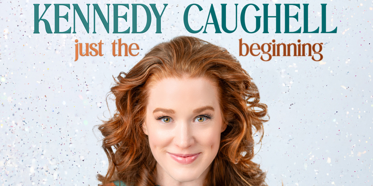 Kennedy Caughell to Release Debut Solo Album JUST THE BEGINNING Kennedy Caughell to Release Debut Solo Album JUST THE BEGINNING