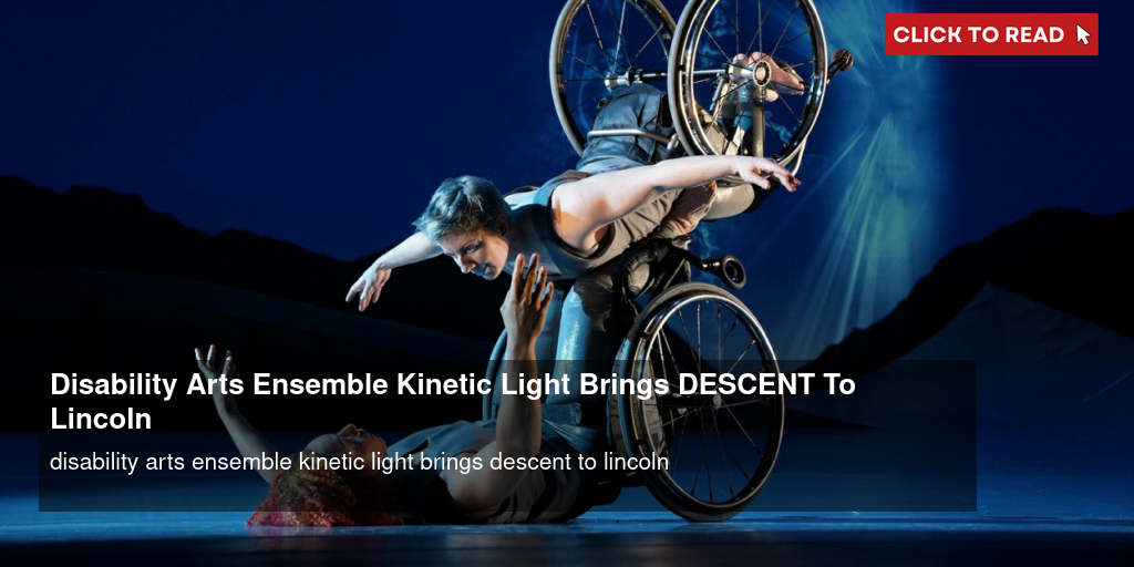 Disability Arts Ensemble Kinetic Light Brings DESCENT To Lincoln - Vimarsana News