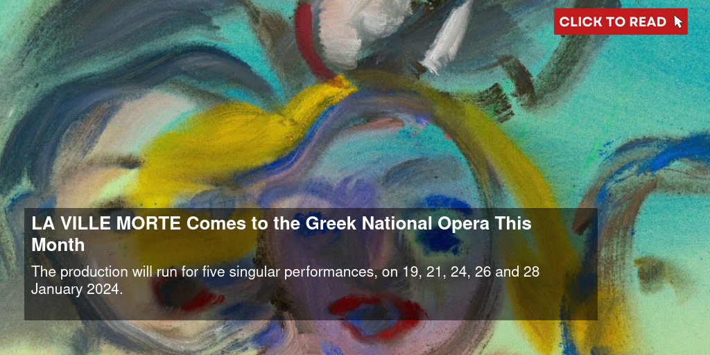 LA VILLE MORTE Comes to the Greek National Opera This Month - Vimarsana News