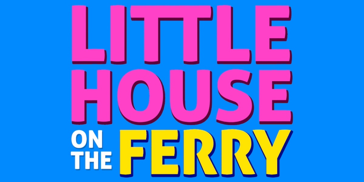 LITTLE HOUSE ON THE FERRY: THE MUSICAL Reopens The Duplex Tonight  Image