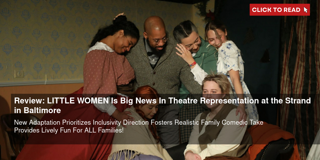 Review: LITTLE WOMEN Is Big News In Theatre Representation at the Strand in Baltimore - Vimarsana News