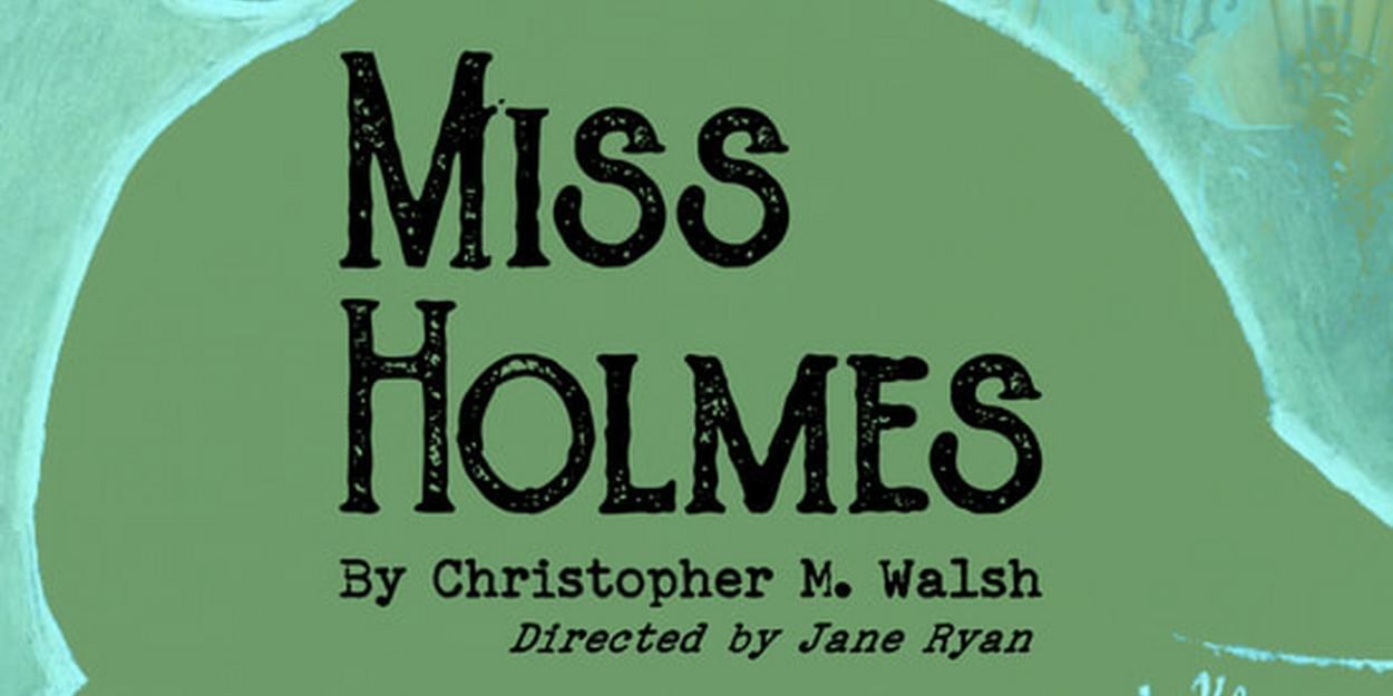 Latitude Theatre Presents MISS HOLMES by Christopher M. Walsh 