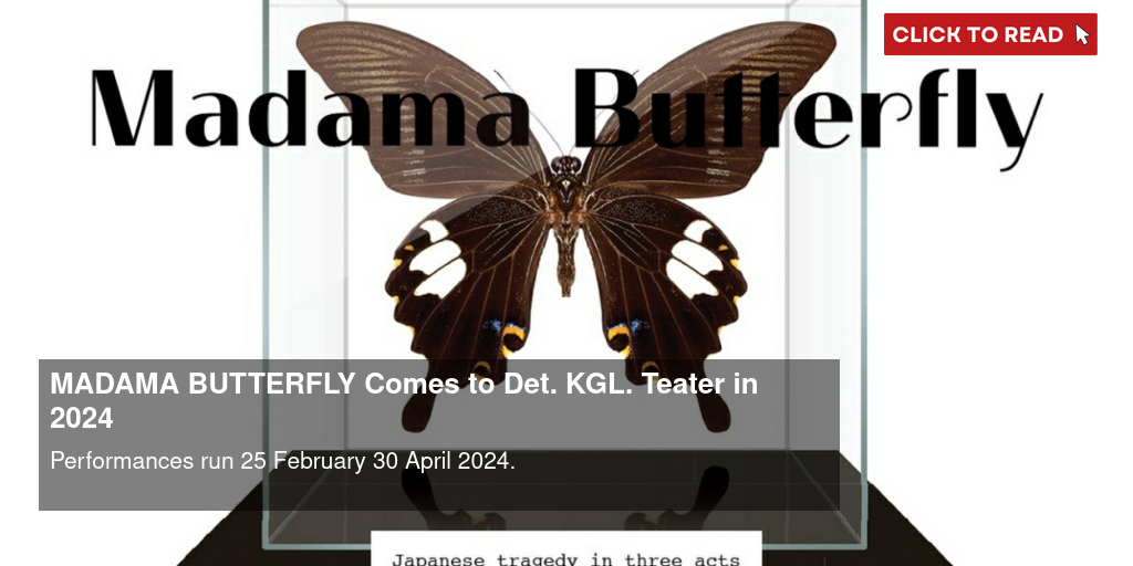MADAMA BUTTERFLY Comes to Det. KGL. Teater in 2024 - Vimarsana News