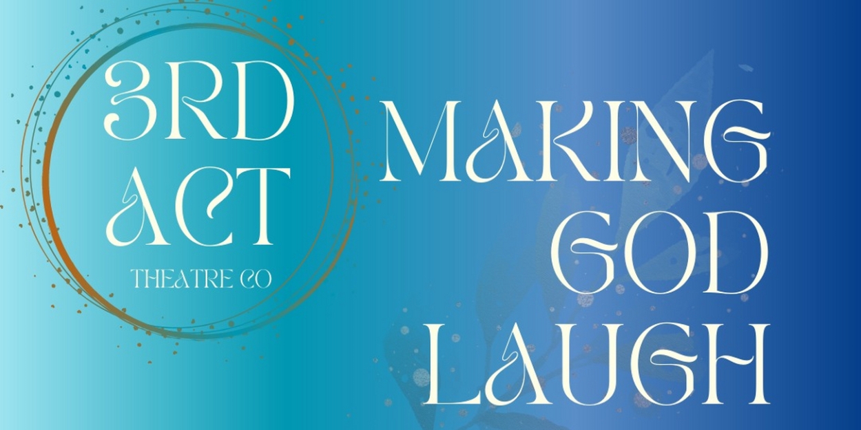 MAKING GOD LAUGH Comes to 3rd Act Theatre Company in September 