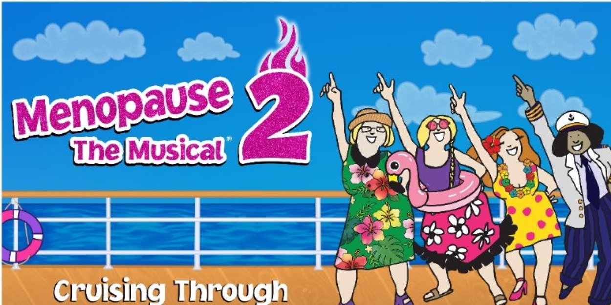 MENOPAUSE THE MUSICAL 2: CRUISING THROUGH 'THE CHANGE' Comes To Alberta Bair Theater In March 