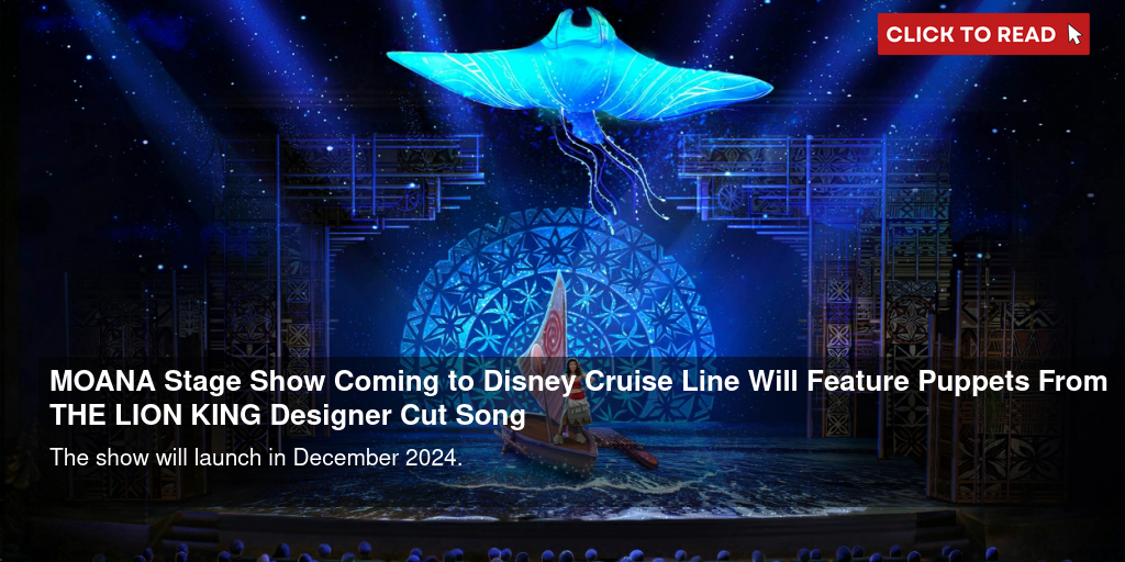 MOANA Stage Show Coming to Disney Cruise Line; Will Feature Puppets From THE LION KING Designer & Cut Song - Vimarsana News