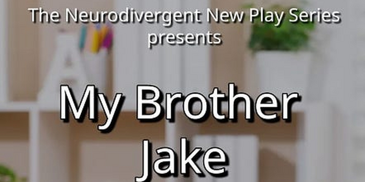 MY BROTHER JAKE To Be Presented As Part Of The Neurodivergent New Play Series This May 