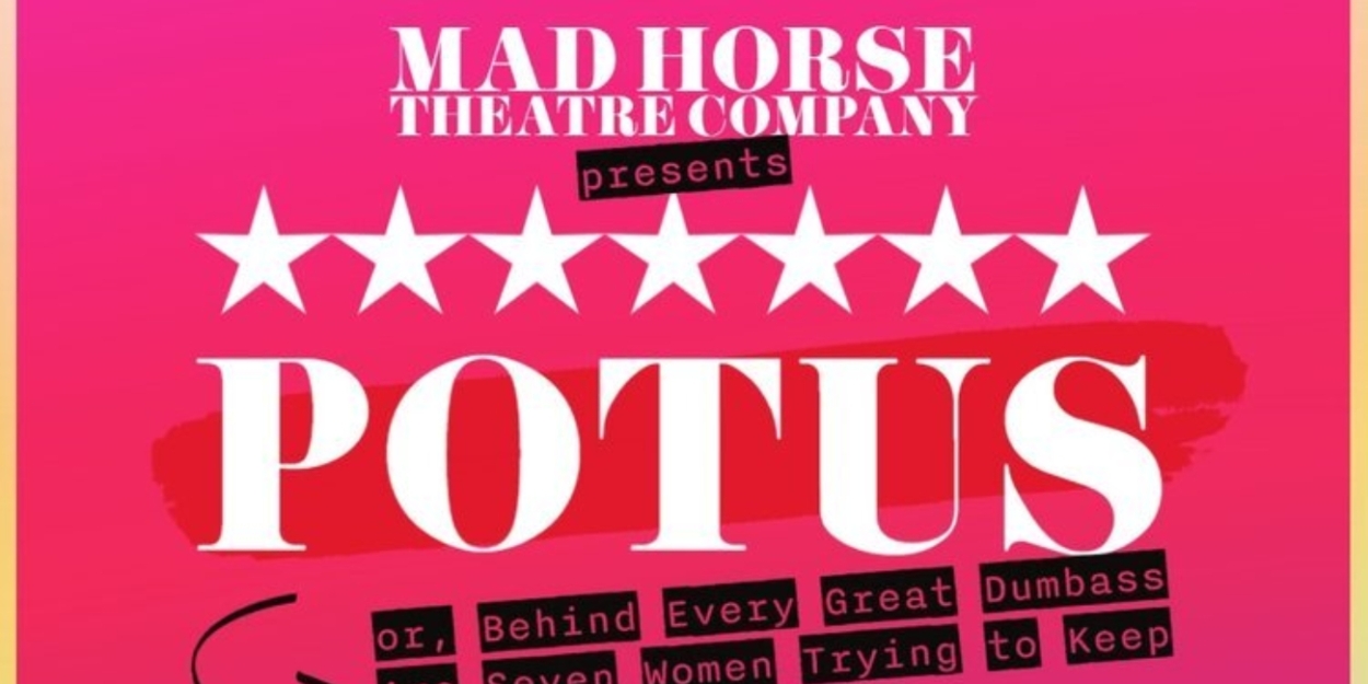 Mad Horse Theatre Opens Their 38th Season With The Raucous Comedy, POTUS 
