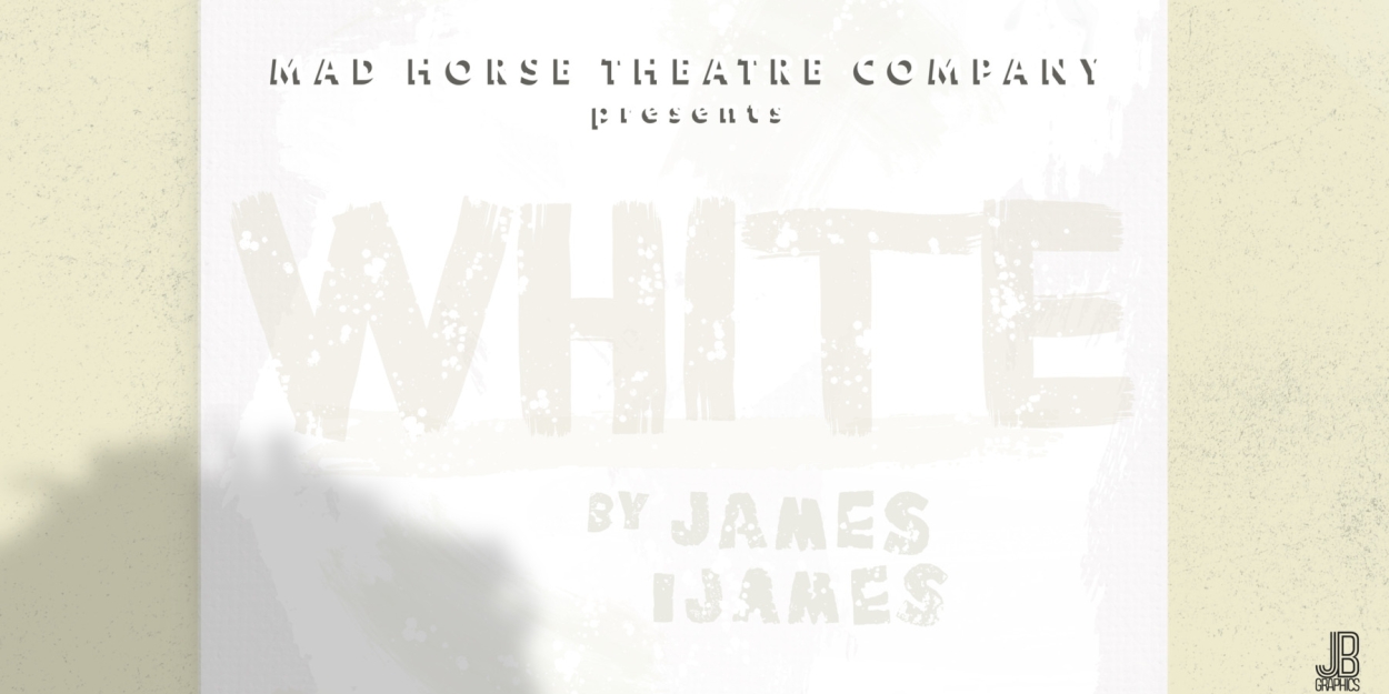Mad Horse Theatre Presents The Maine Premier Of WHITE By James Ijames 