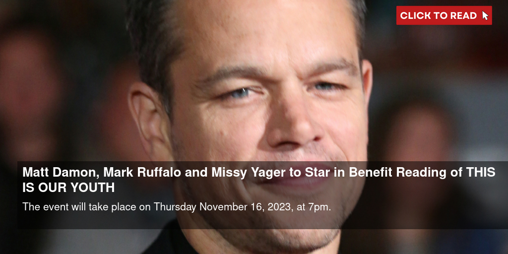 Matt Damon, Mark Ruffalo and Missy Yager to Star in Benefit Reading of THIS IS OUR YOUTH - Vimarsana News