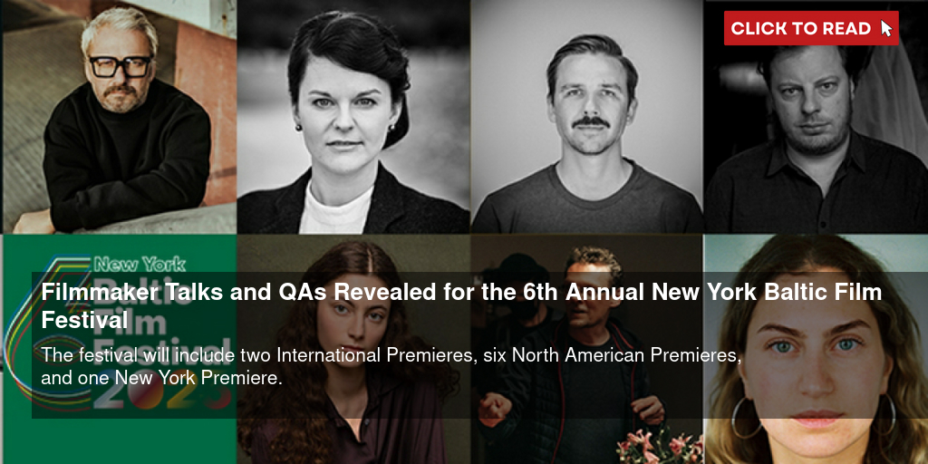Filmmaker Talks and Q&As Revealed for the 6th Annual New York Baltic Film Festival - Vimarsana News