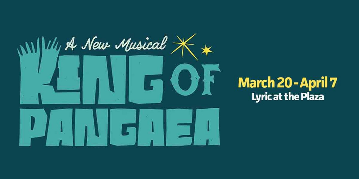 New Musical KING OF PANGAEA to Open This Month at Lyric's Plaza Theatre 