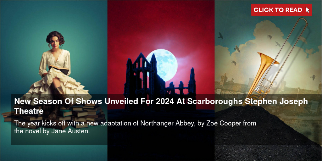 New Season Of Shows Unveiled For 2024 At Scarborough's Stephen Joseph Theatre - Vimarsana News