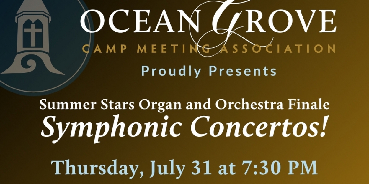 Ocean Grove Summer Stars Organ And Orchestra Finale to Present SYMPHONIC CONCERTOS